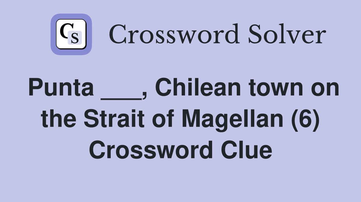 Punta ___, Chilean town on the Strait of Magellan (6) Crossword Clue