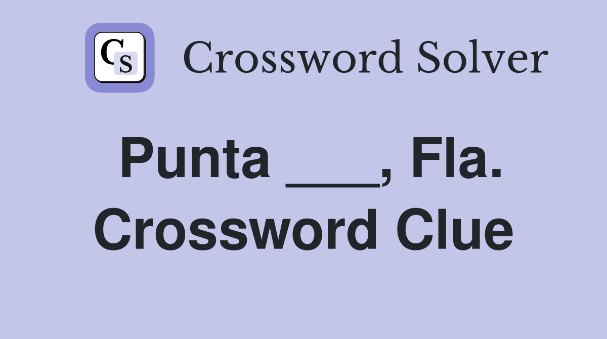 Punta ___, Fla. Crossword Clue