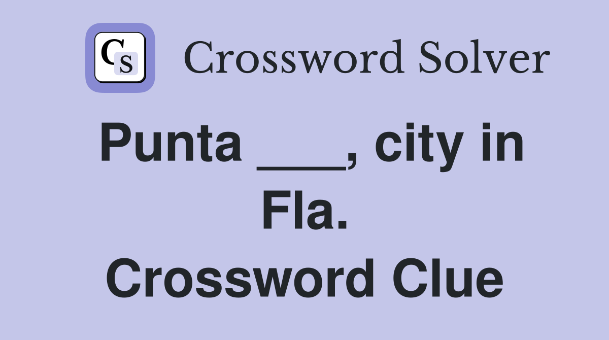 Punta ___, city in Fla. Crossword Clue