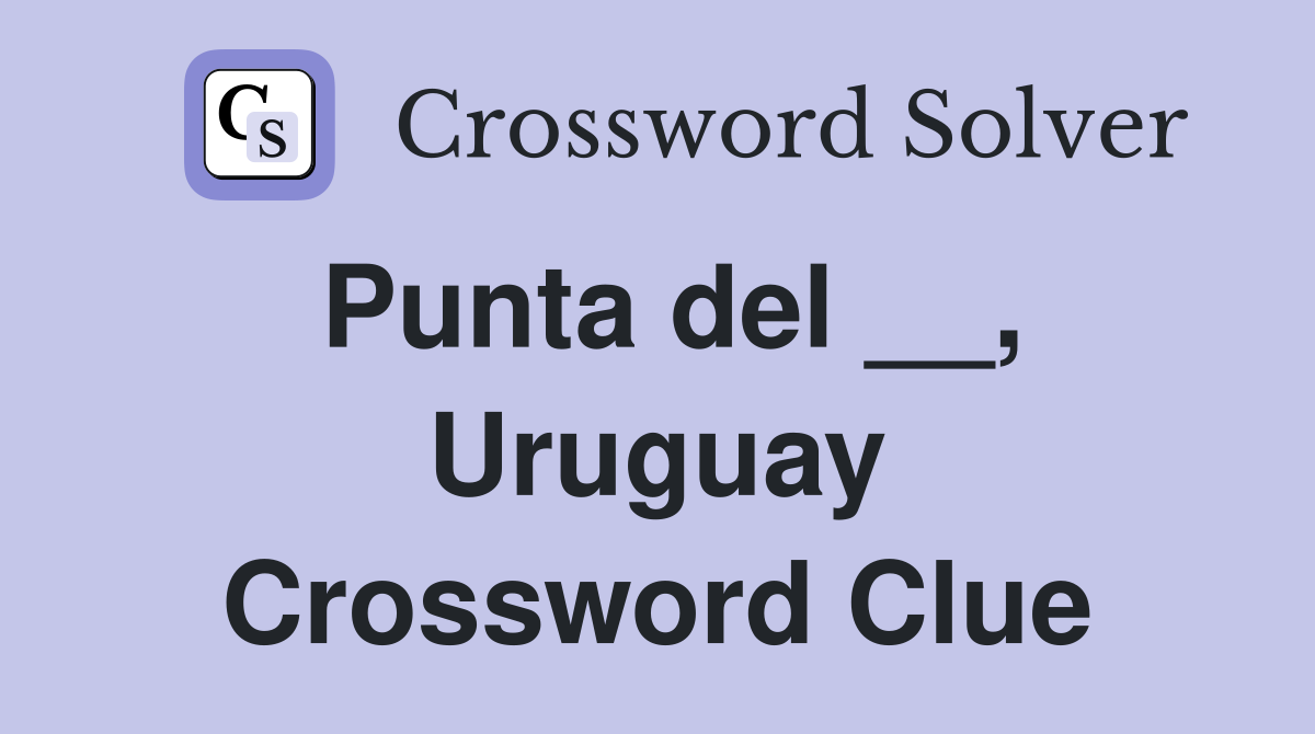 Punta del __, Uruguay Crossword Clue