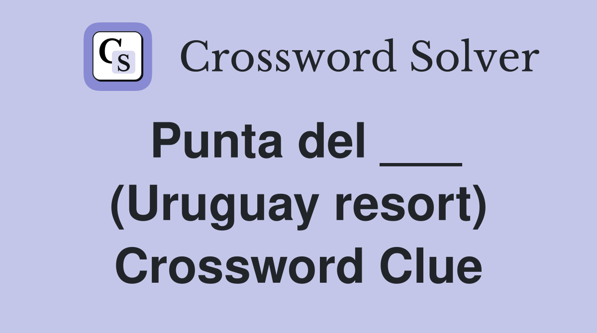 Punta del ___ (Uruguay resort) Crossword Clue