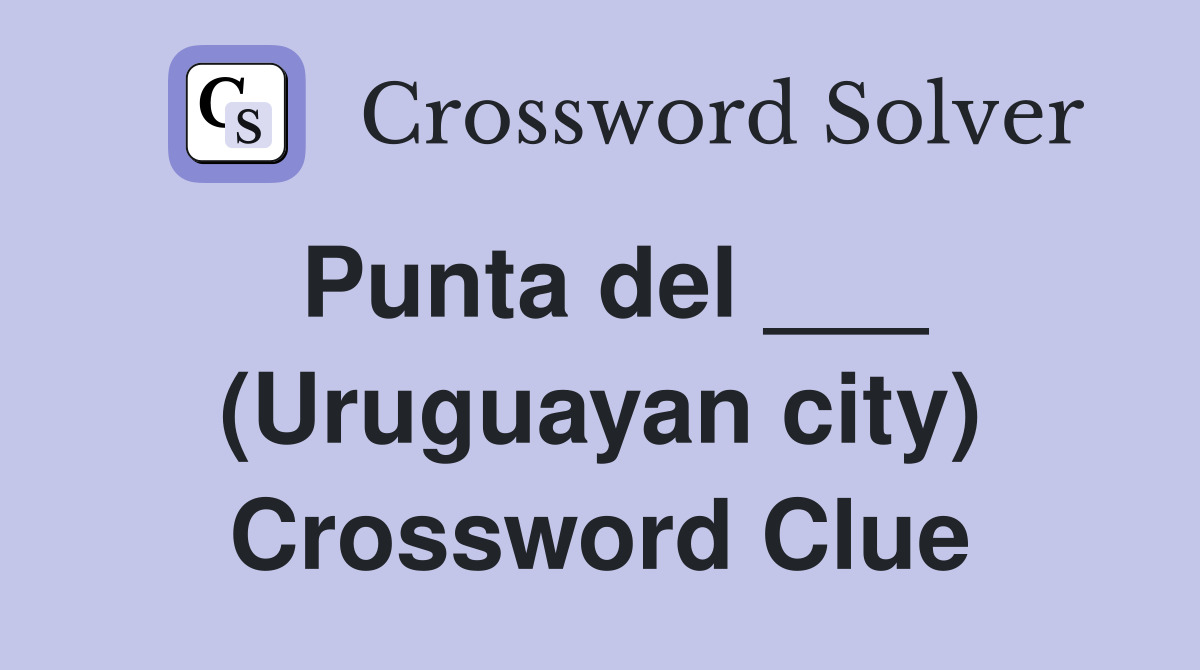 Punta del ___ (Uruguayan city) Crossword Clue