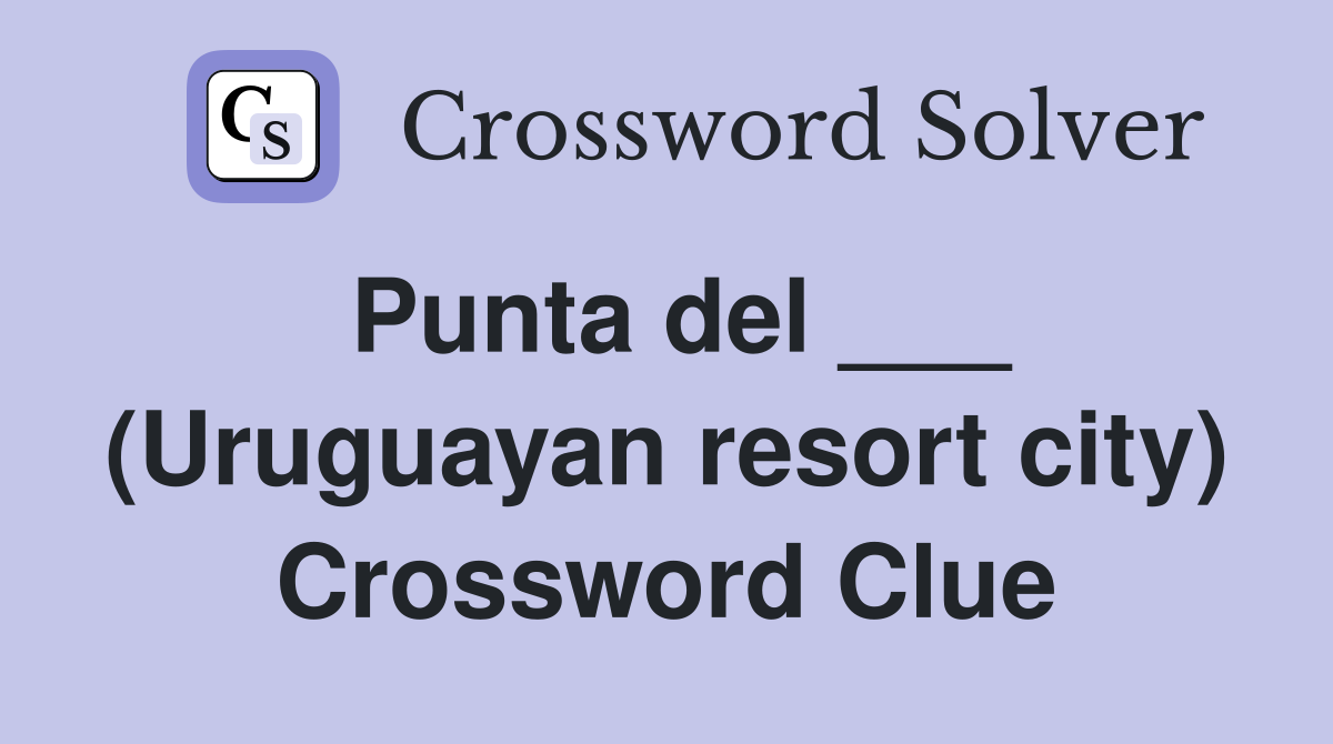 Punta del ___ (Uruguayan resort city) Crossword Clue