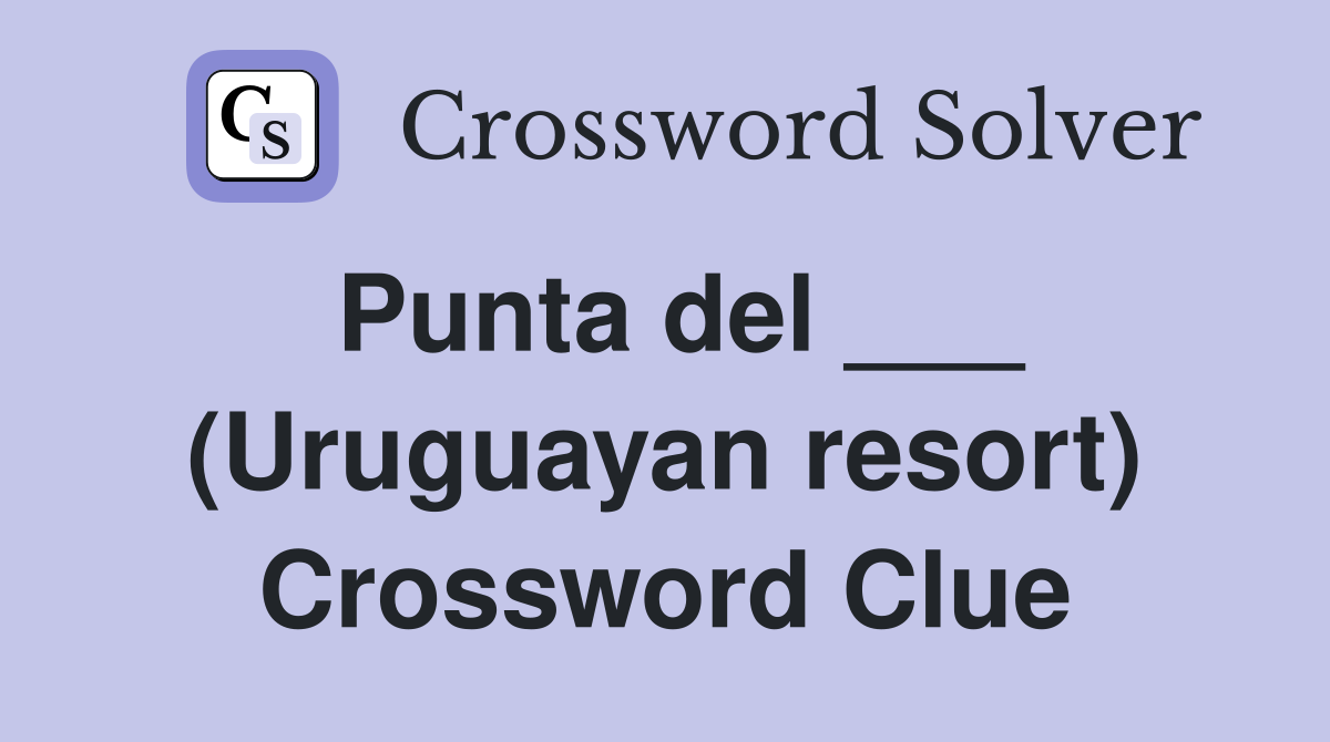 Punta del ___ (Uruguayan resort) Crossword Clue
