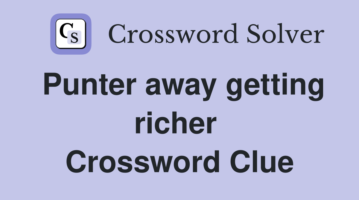 Punter away getting richer  Crossword Clue