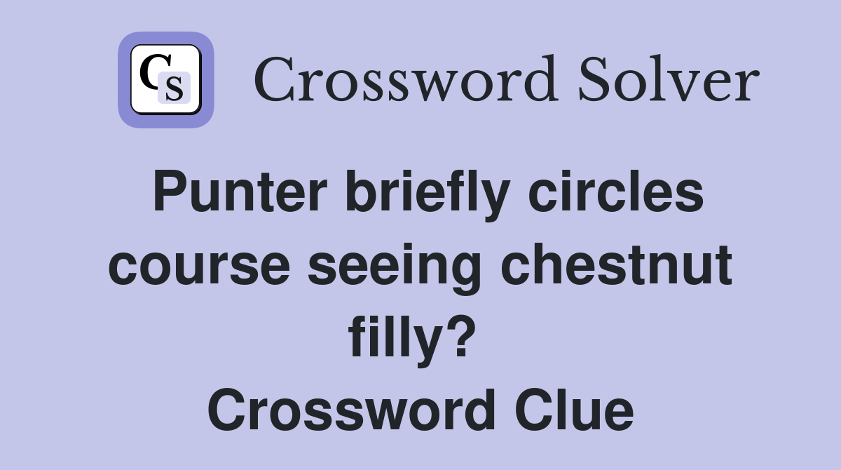 Punter briefly circles course seeing chestnut filly?  Crossword Clue