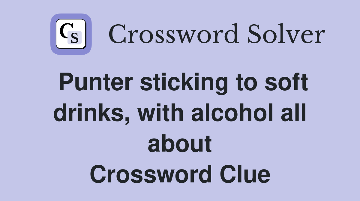 Punter sticking to soft drinks, with alcohol all about Crossword Clue