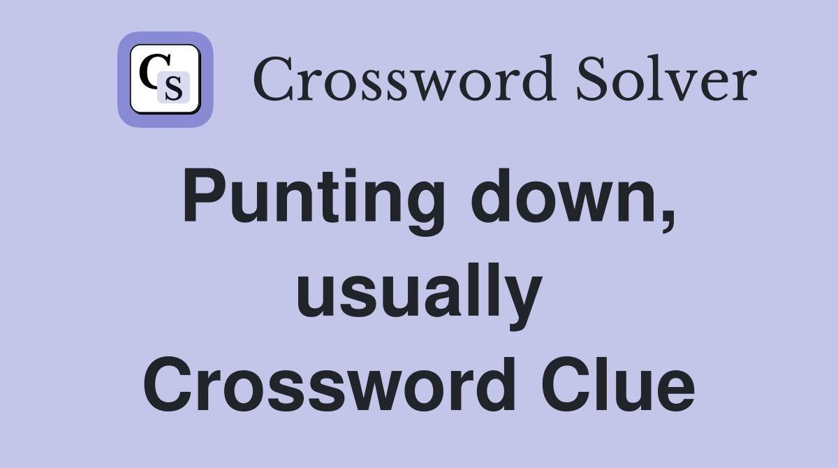 Punting down, usually Crossword Clue