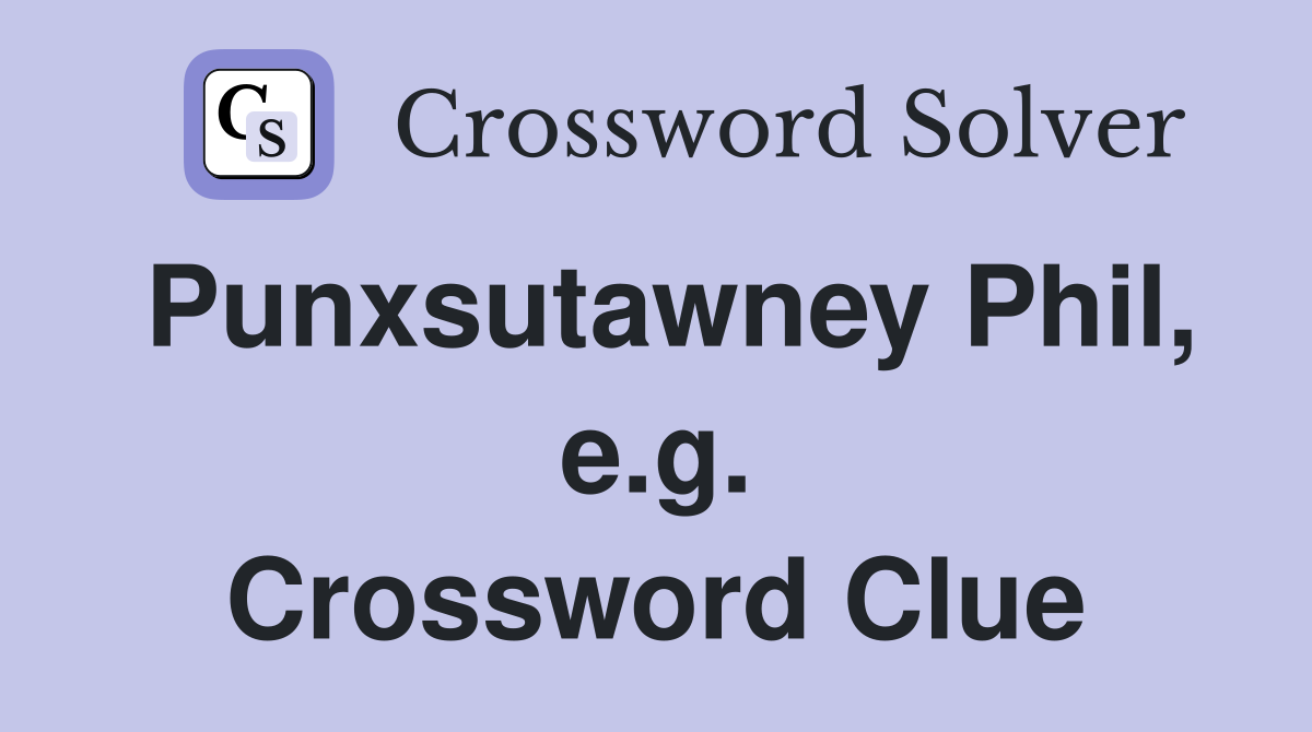 Punxsutawney Phil, e.g. Crossword Clue