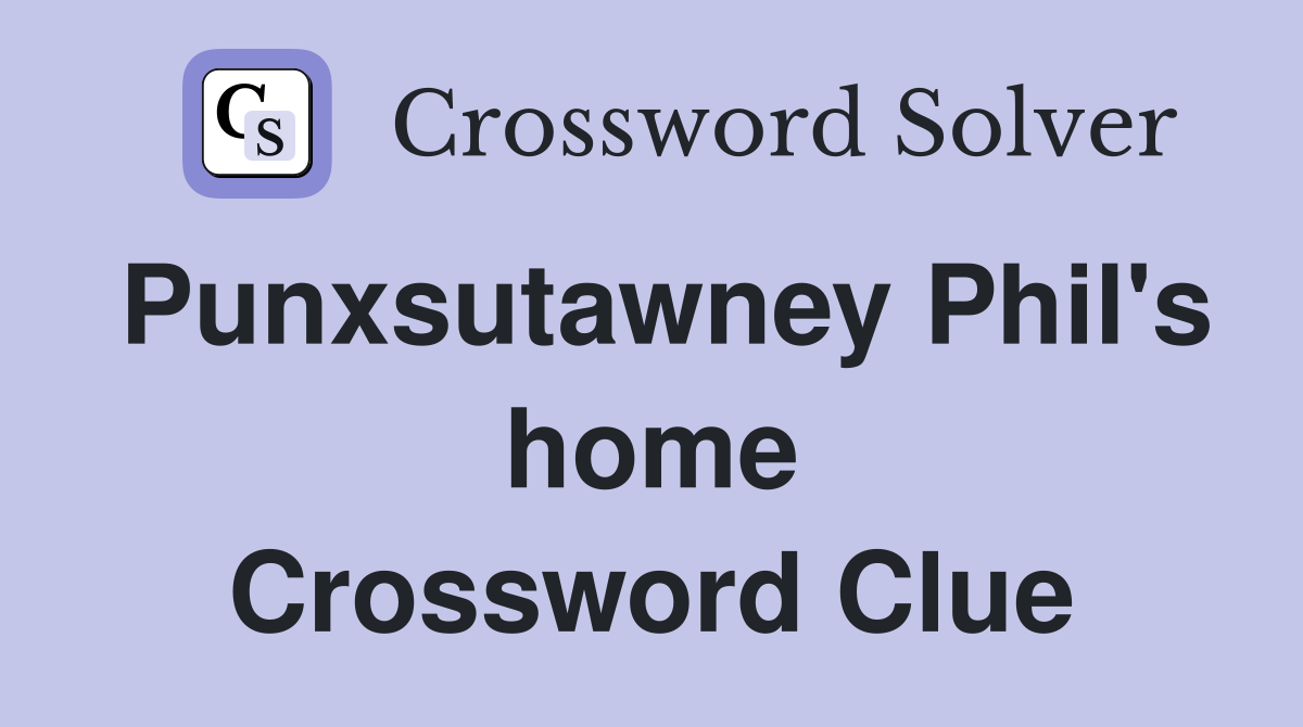 Punxsutawney Phil's home Crossword Clue