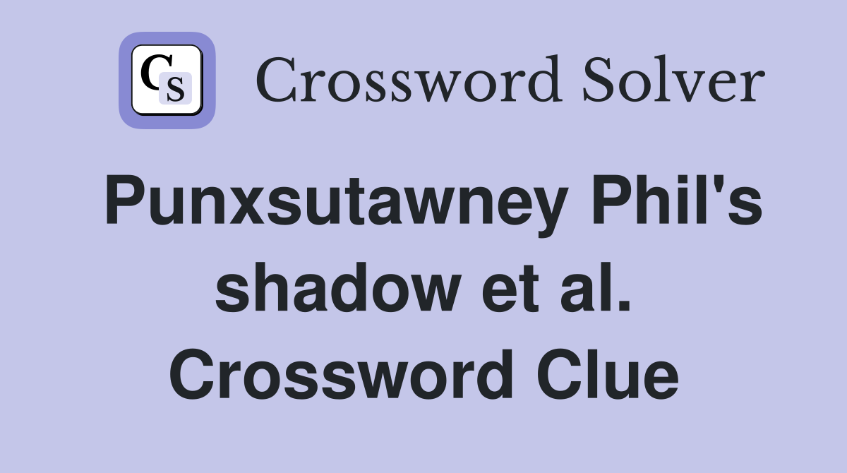 Punxsutawney Phil's shadow et al. Crossword Clue