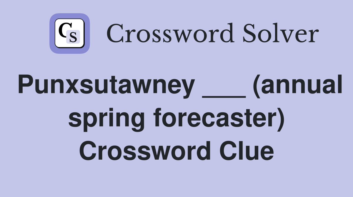Punxsutawney ___ (annual spring forecaster) Crossword Clue