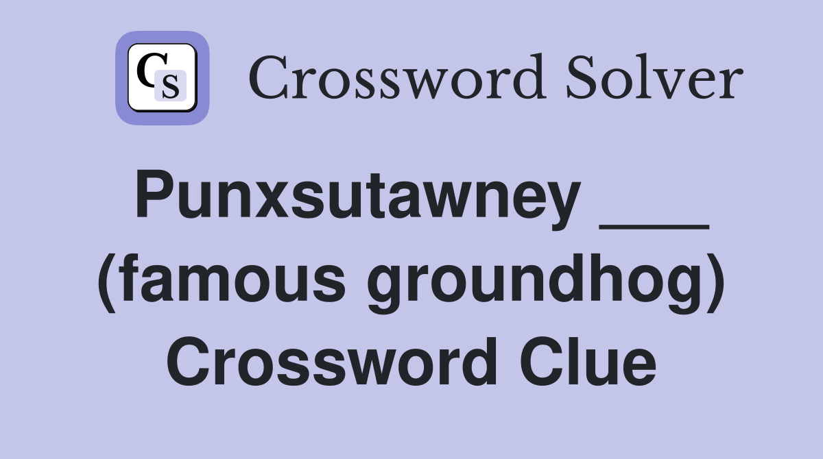 Punxsutawney ___ (famous groundhog) Crossword Clue