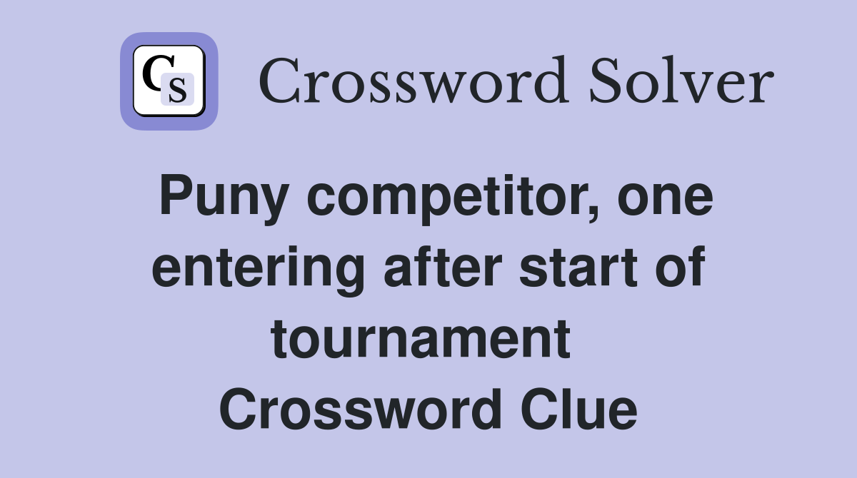 Puny competitor, one entering after start of tournament  Crossword Clue