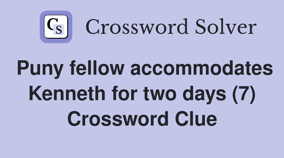 Puny fellow accommodates Kenneth for two days (7) Crossword Clue