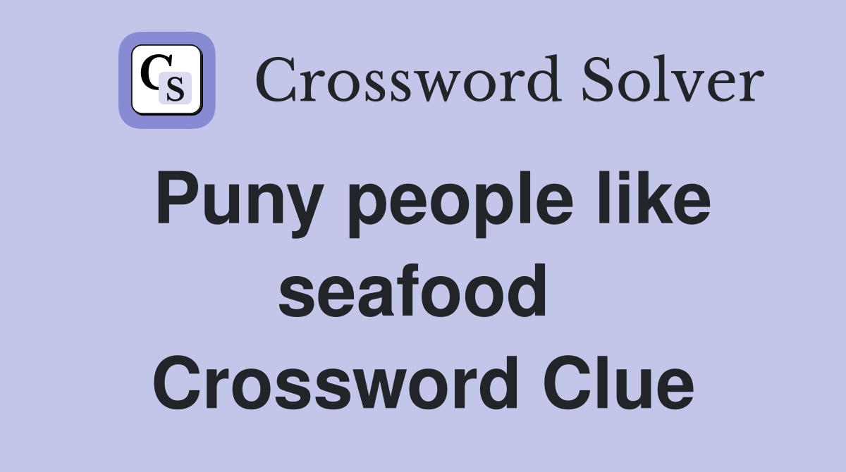 Puny people like seafood  Crossword Clue