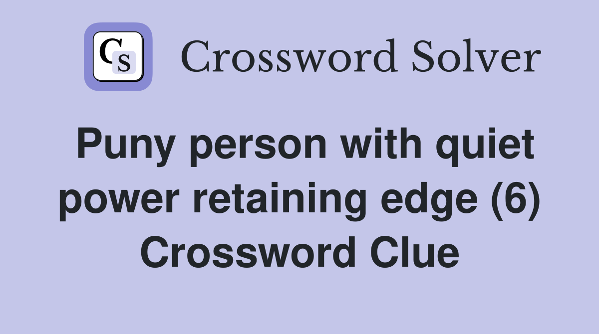 Puny person with quiet power retaining edge (6) Crossword Clue