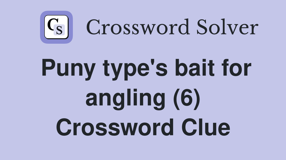 Puny type's bait for angling (6) Crossword Clue