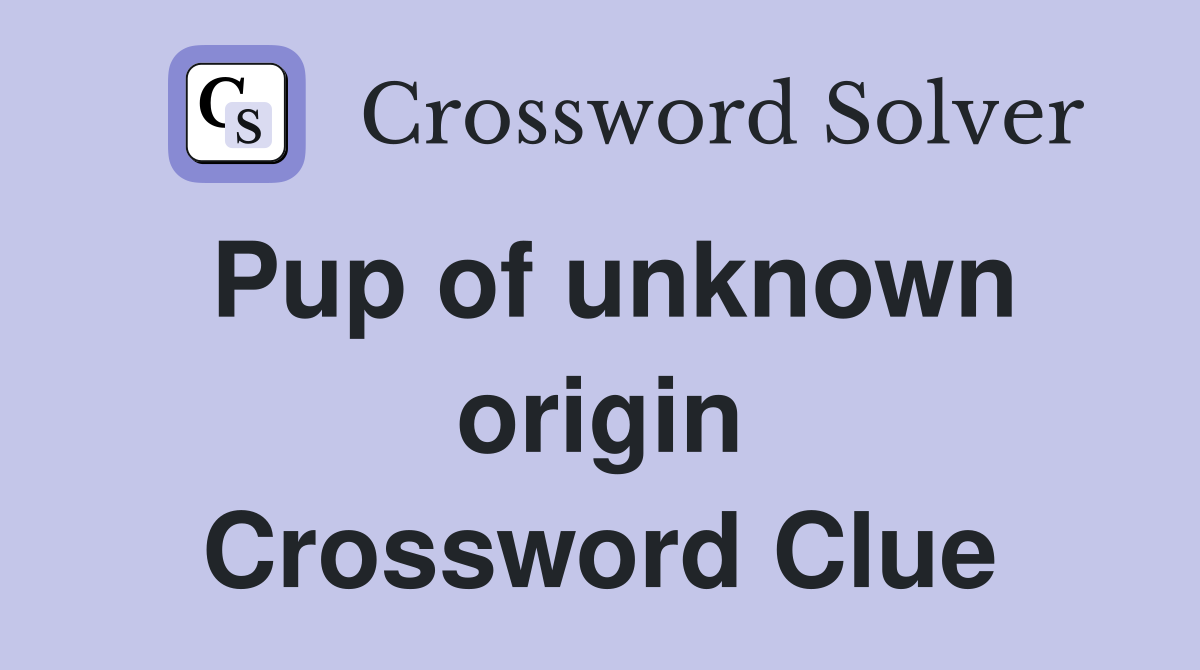 Pup of unknown origin Crossword Clue