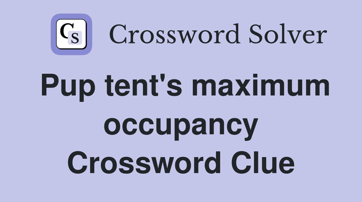 Pup tent's maximum occupancy Crossword Clue