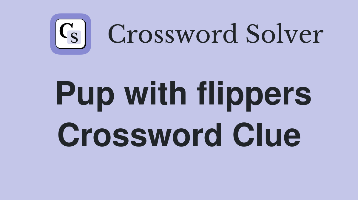 Pup with flippers Crossword Clue