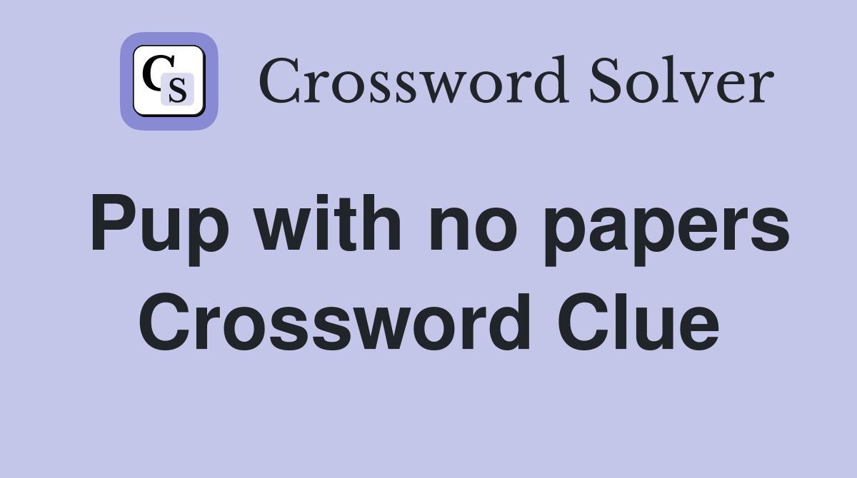 Pup with no papers Crossword Clue