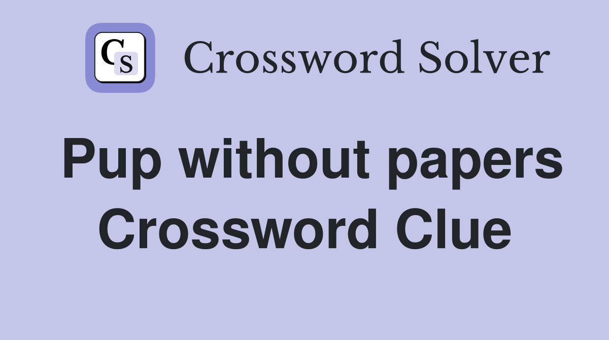 Pup without papers Crossword Clue