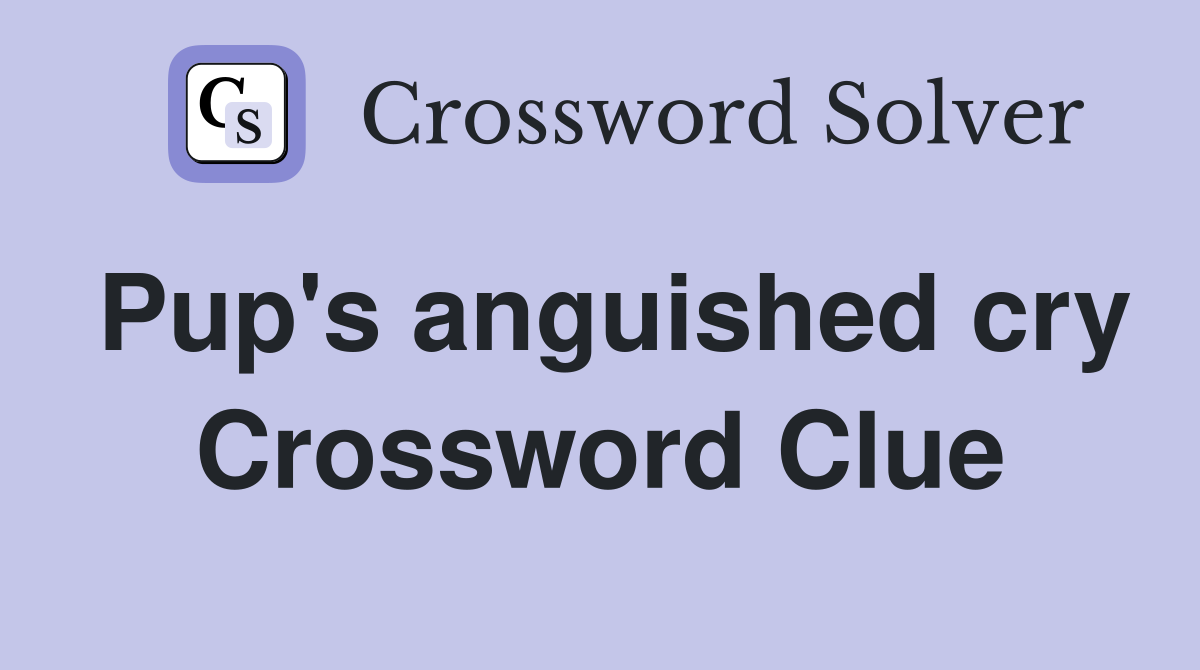 Pup's anguished cry Crossword Clue