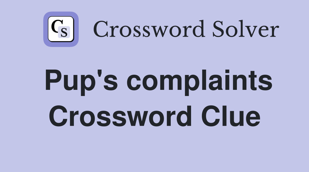 Pup's complaints Crossword Clue