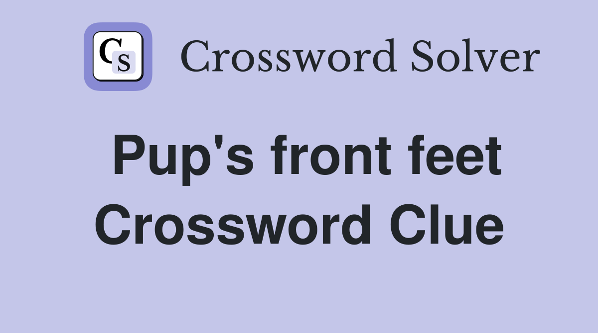 Pup's front feet Crossword Clue
