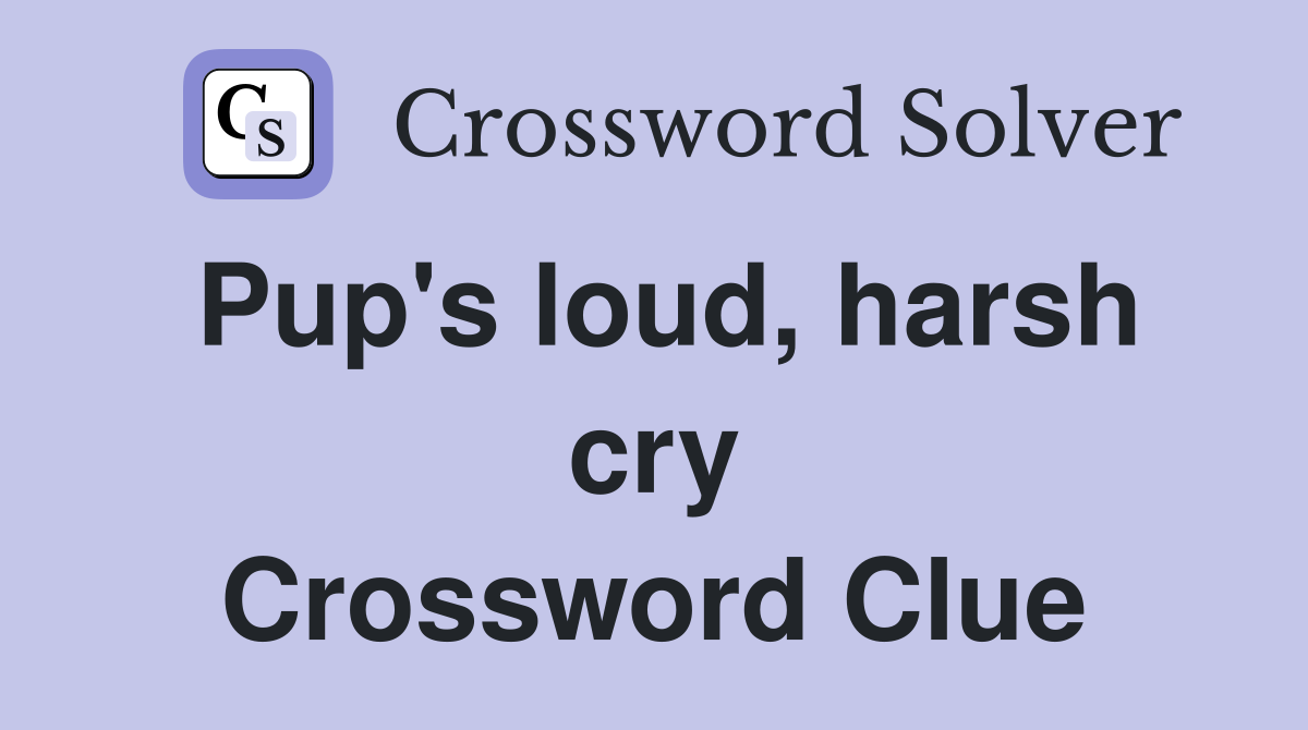 Pup's loud, harsh cry Crossword Clue