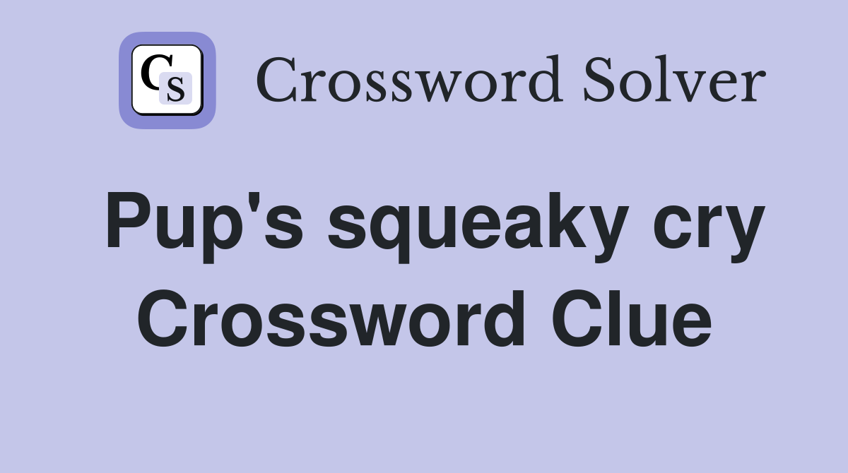 Pup's squeaky cry Crossword Clue