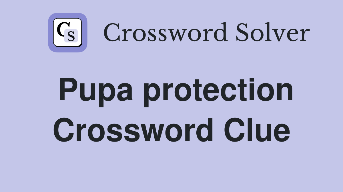 Pupa protection Crossword Clue