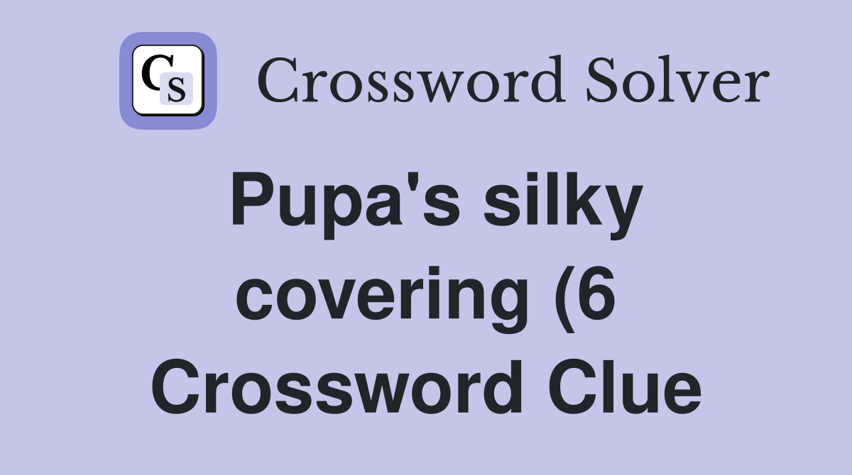 Pupa #39 s silky covering (6) Crossword Clue Answers Crossword Solver Pupa #39 s silky covering (6) Crossword Clue Answers Crossword Solver