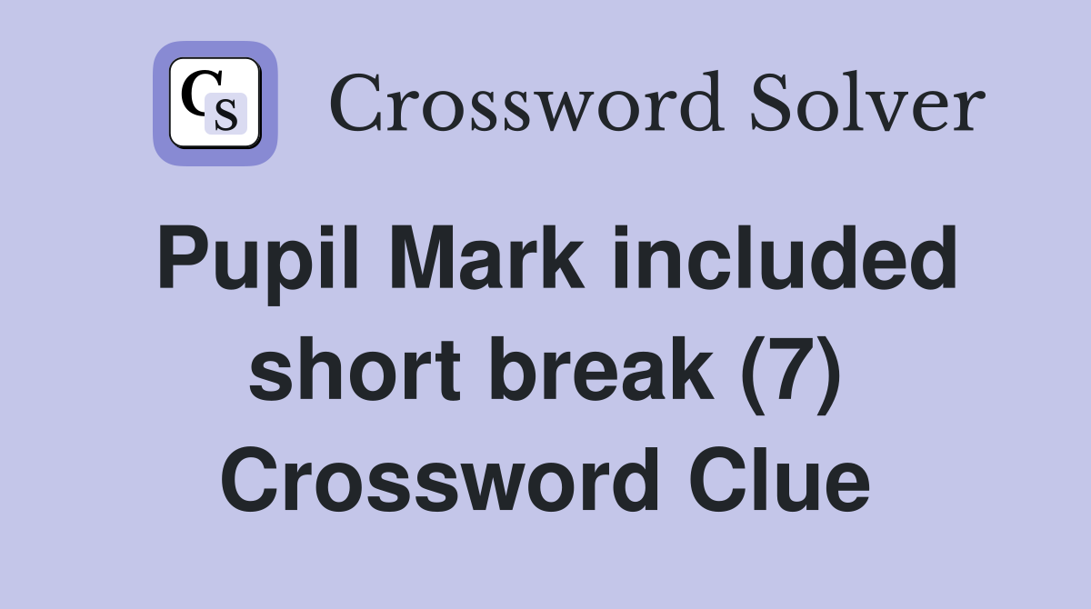 Pupil Mark included short break (7) Crossword Clue