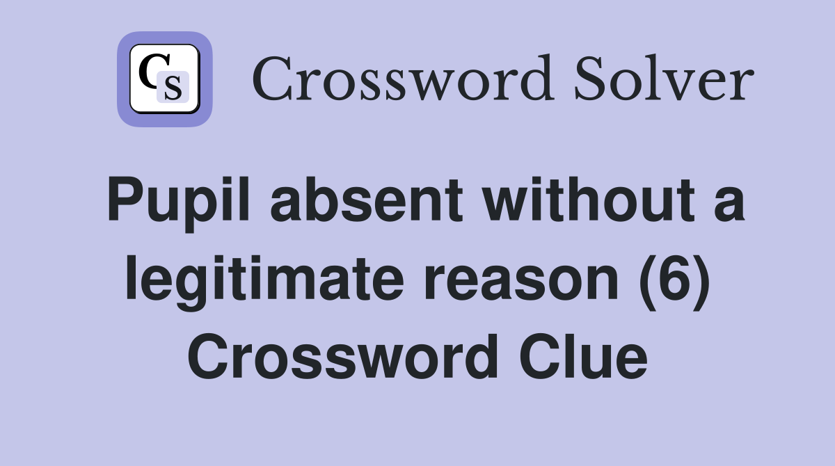 Pupil absent without a legitimate reason (6) Crossword Clue