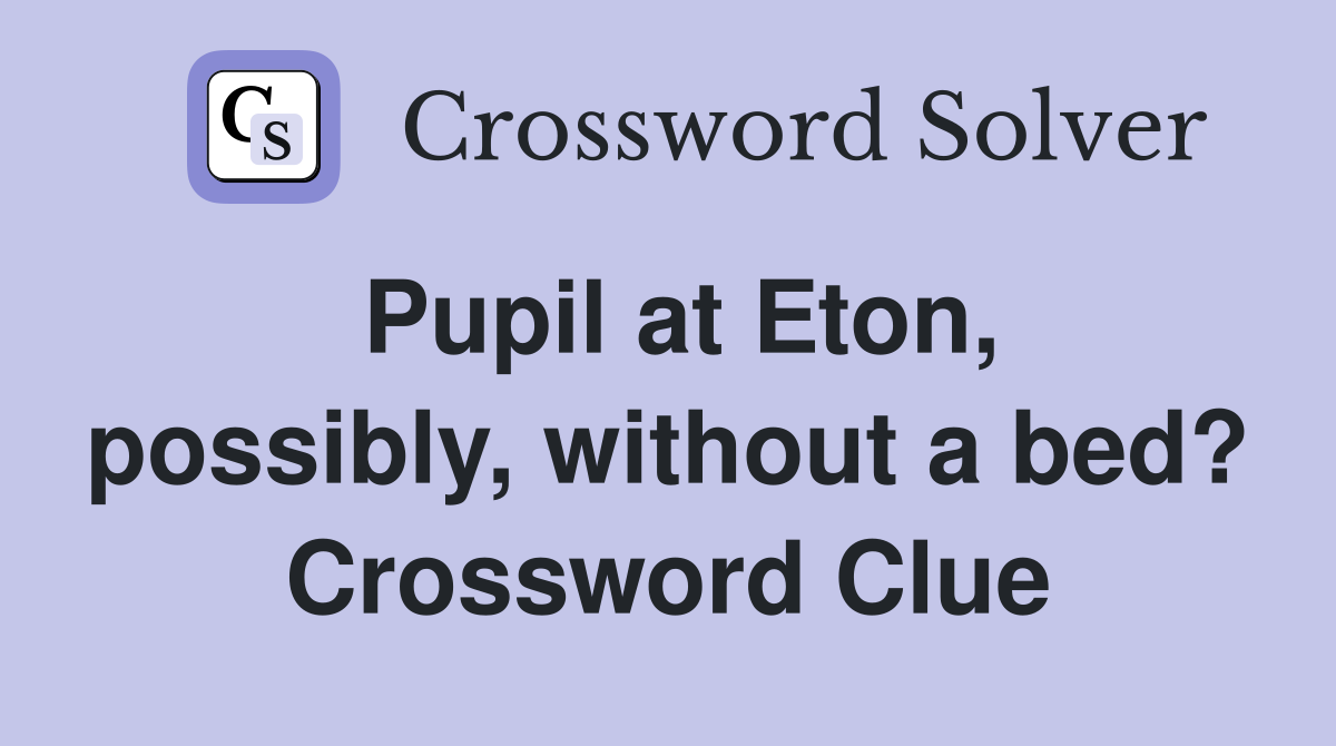 Pupil at Eton, possibly, without a bed? Crossword Clue