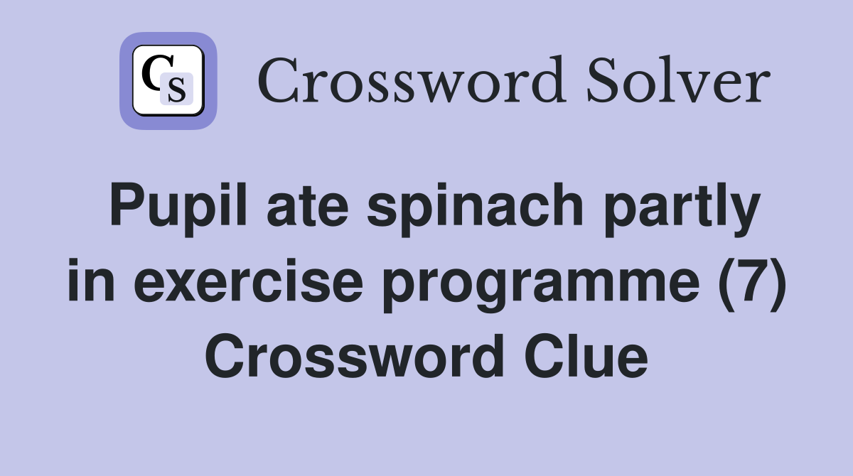 Pupil ate spinach partly in exercise programme (7) Crossword Clue