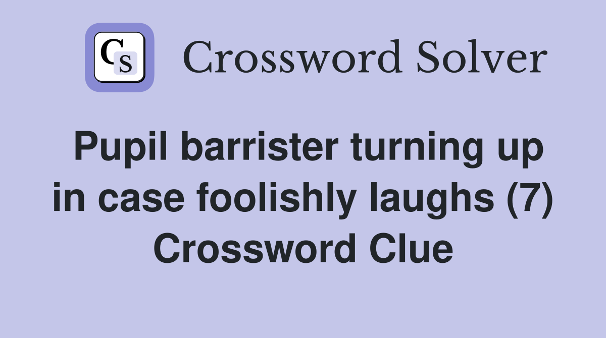 Pupil barrister turning up in case foolishly laughs (7) Crossword Clue