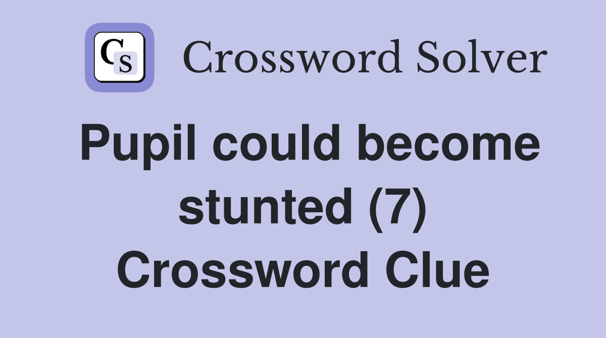 Pupil could become stunted (7) Crossword Clue