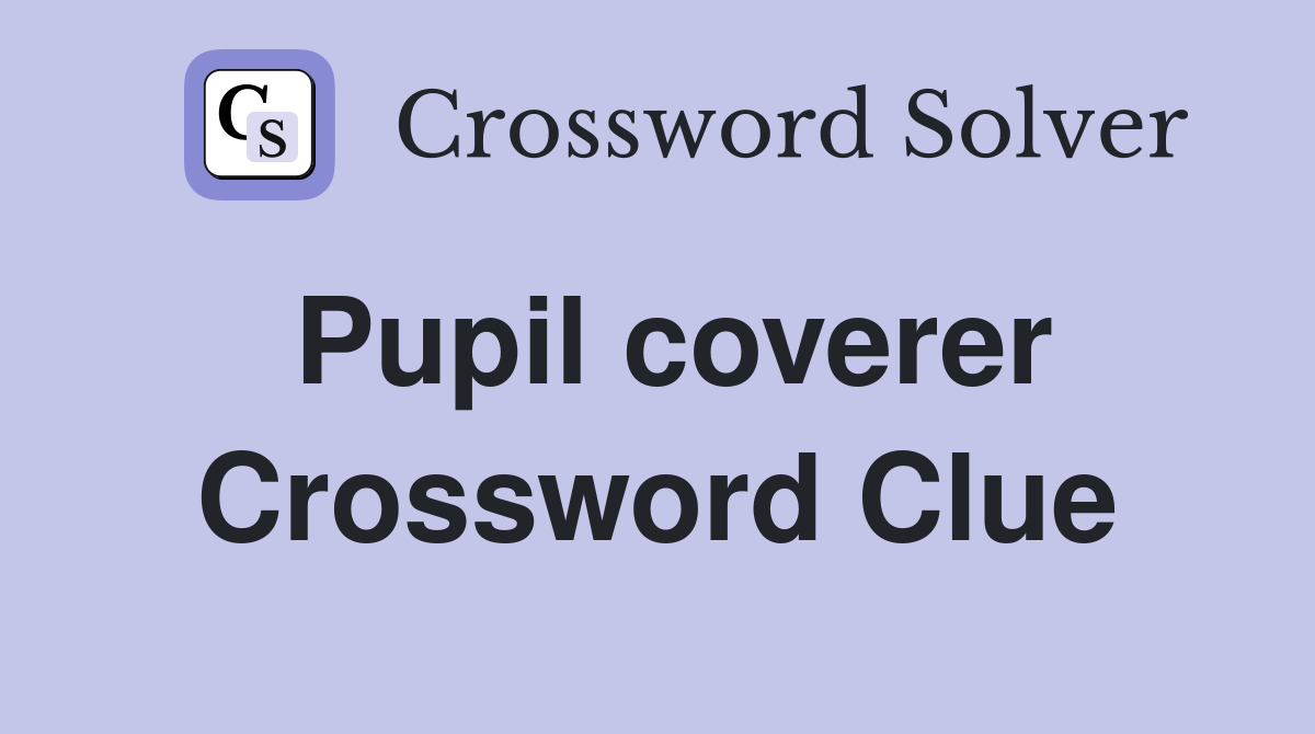 Pupil coverer Crossword Clue