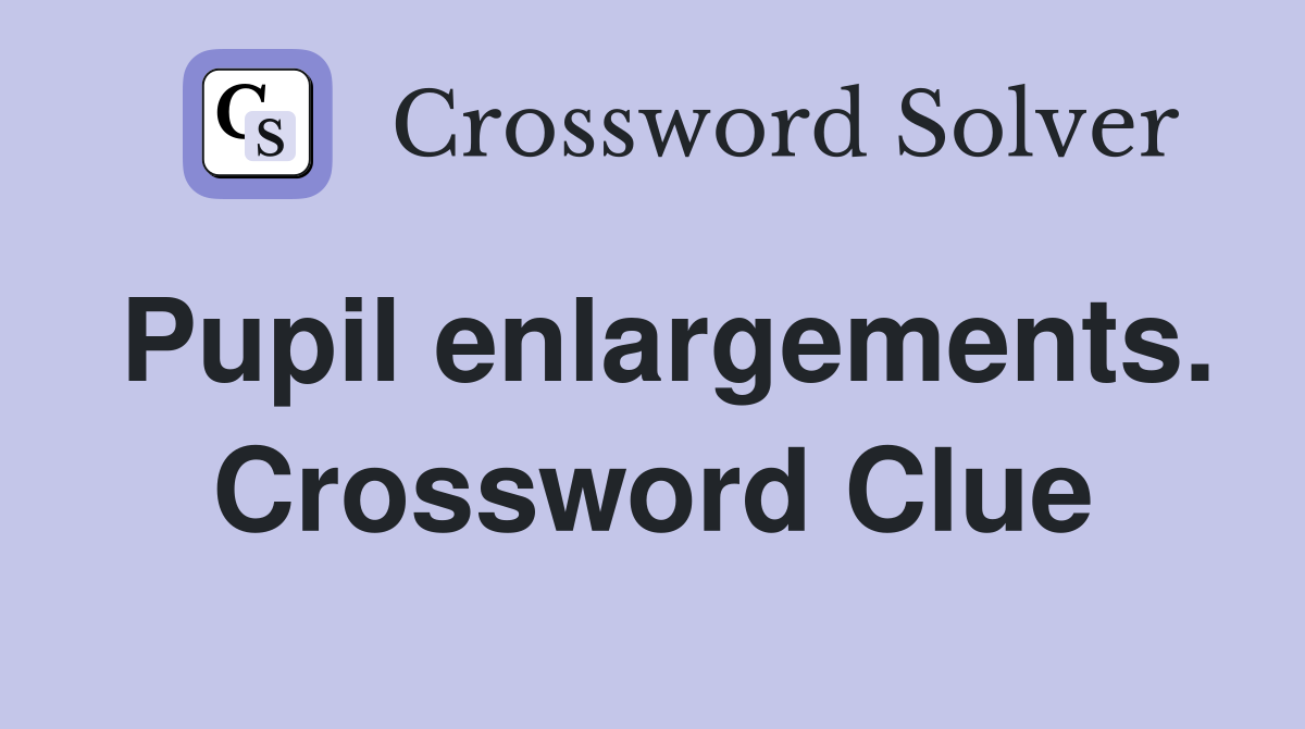 Pupil enlargements. Crossword Clue