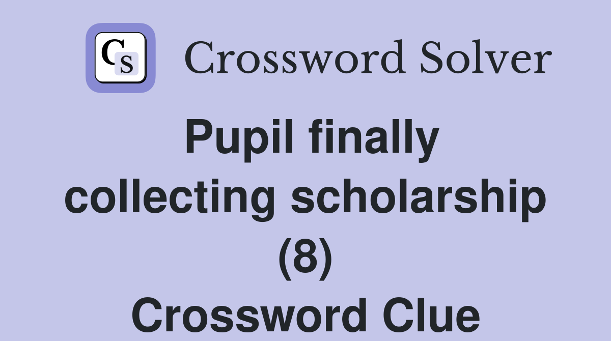 Pupil finally collecting scholarship (8) Crossword Clue