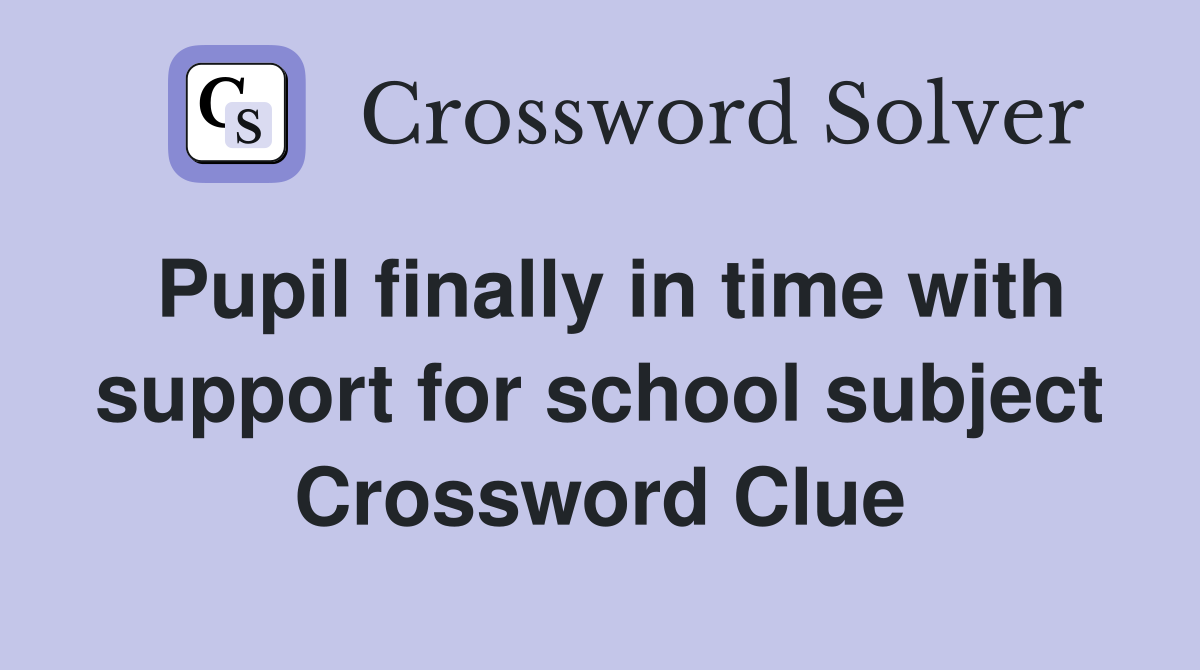 Pupil finally in time with support for school subject Crossword Clue