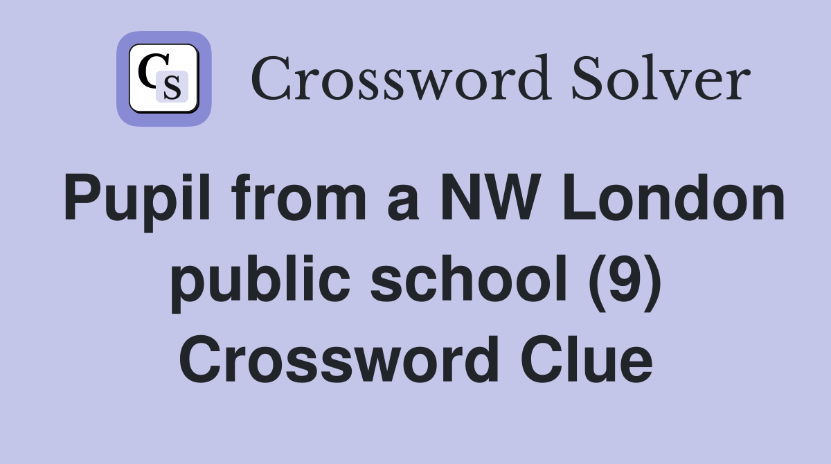 Pupil from a NW London public school (9) Crossword Clue