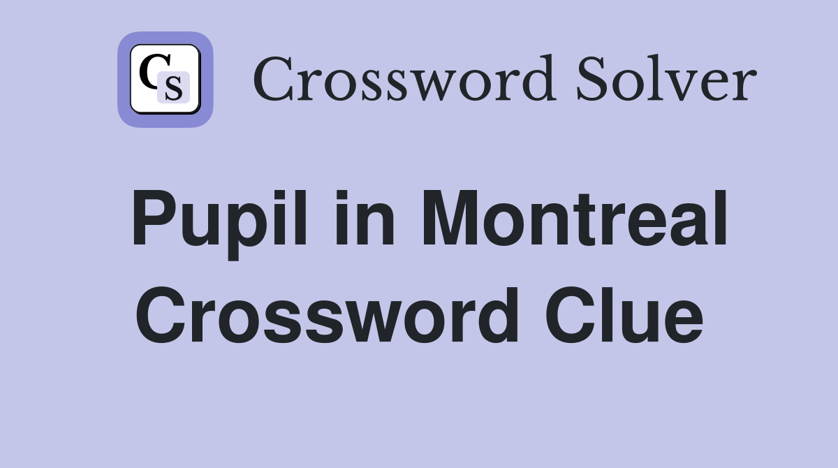 Pupil in Montreal Crossword Clue