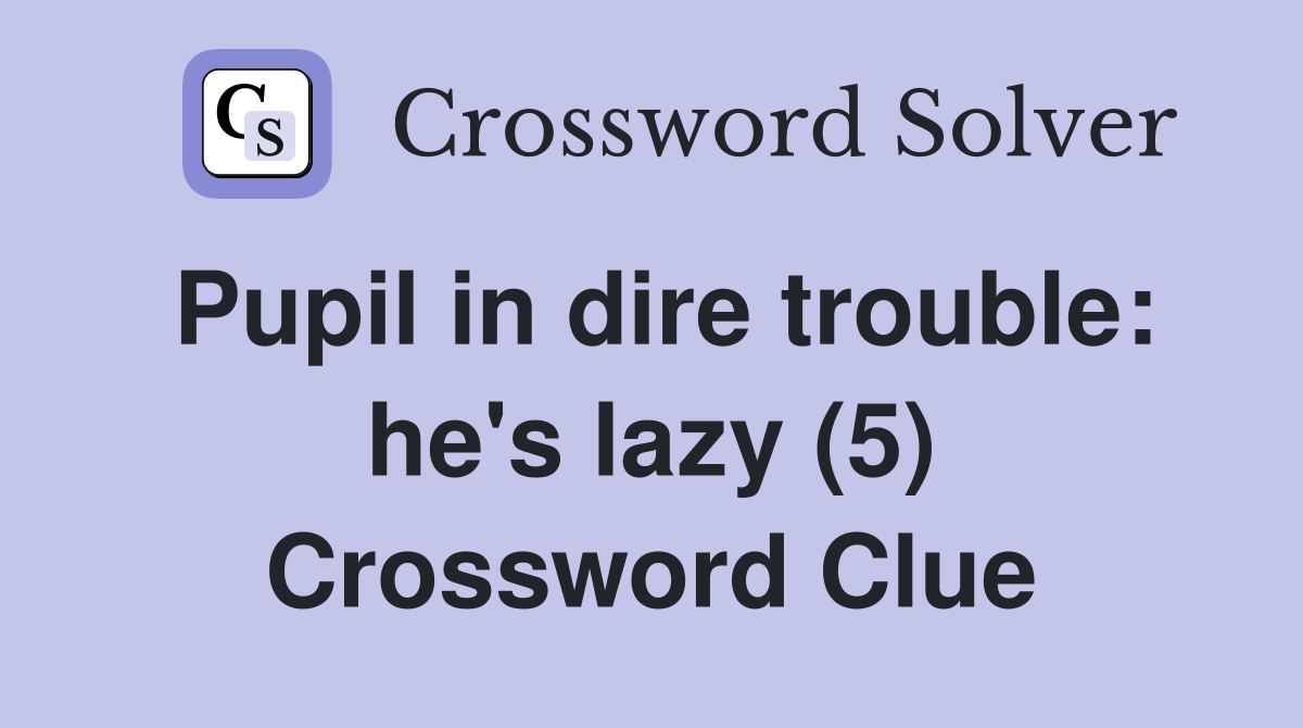 Pupil in dire trouble: he's lazy (5) Crossword Clue