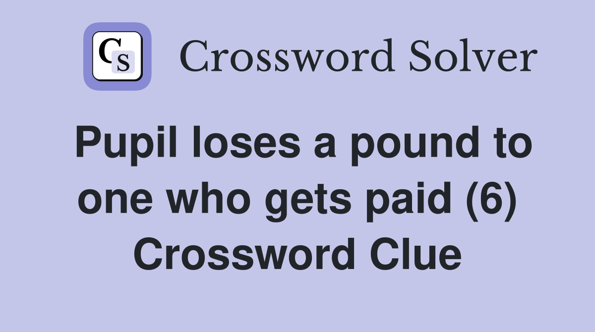 Pupil loses a pound to one who gets paid (6) Crossword Clue