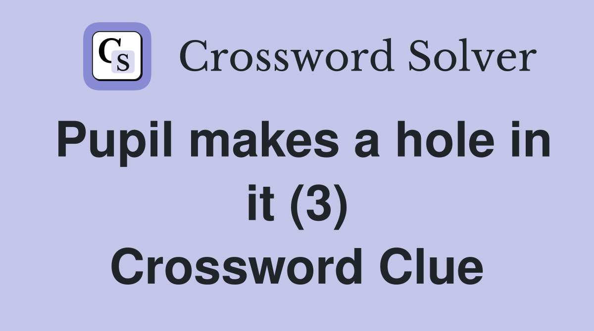 Pupil makes a hole in it (3) Crossword Clue