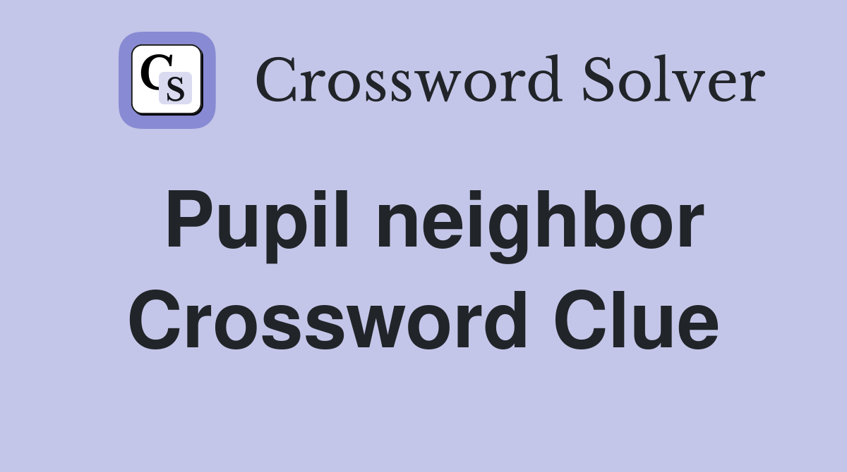 Pupil neighbor Crossword Clue